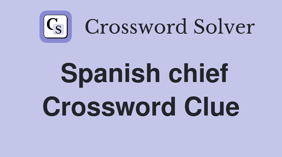 Spanish chief Crossword Clue Answers Crossword Solver